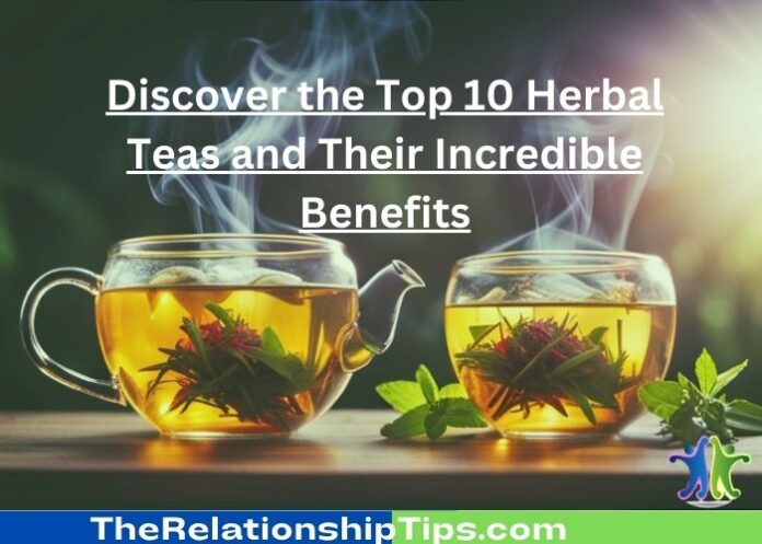 Discover the Top 10 Herbal Teas and Their Incredible Benefits