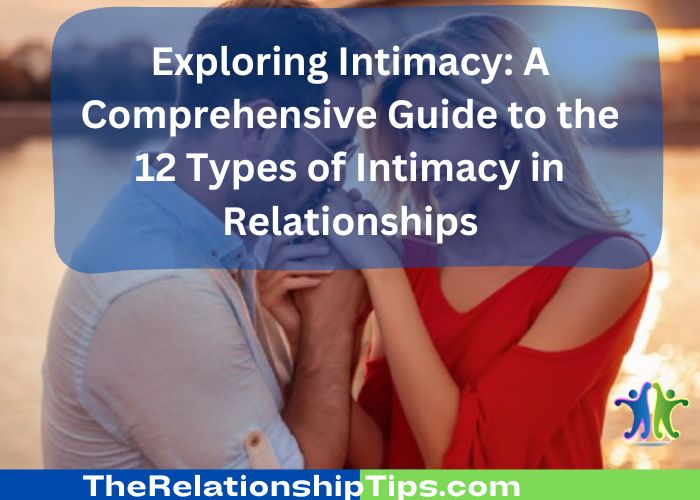 Exploring Intimacy - A Comprehensive Guide to the 12 Types of Intimacy in Relationships Exploring Intimacy: A Comprehensive Guide to the 12 Types of Intimacy in Relationships
