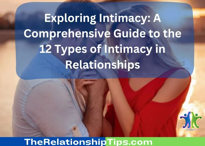 Exploring Intimacy: A Comprehensive Guide to the 12 Types of Intimacy in Relationships