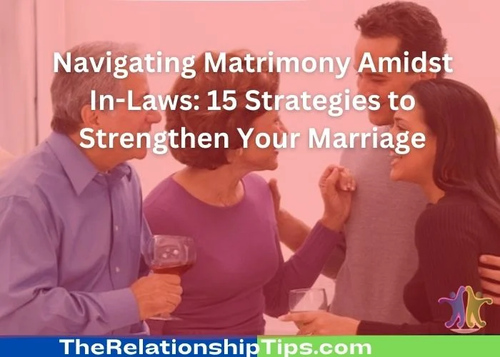 Navigating Matrimony Amidst In-Laws - 15 Strategies to Strengthen Your Marriage Navigating Matrimony Amidst In-Laws: 15 Strategies to Strengthen Your Marriage