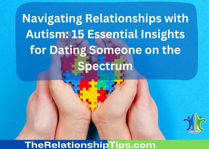 Navigating Relationships with Autism: 15 Essential Insights for Dating Someone on the Spectrum