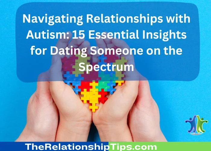 Navigating Relationships with Autism - 15 Essential Insights for Dating Someone on the Spectrum Navigating Relationships with Autism: 15 Essential Insights for Dating Someone on the Spectrum
