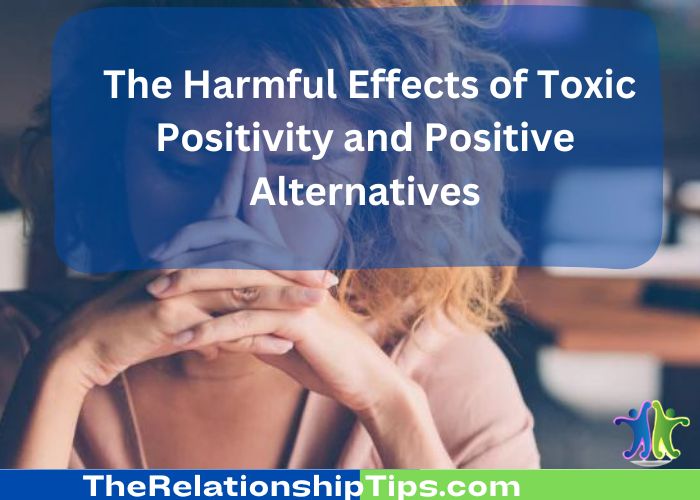 The Harmful Effects of Toxic Positivity and Positive Alternatives