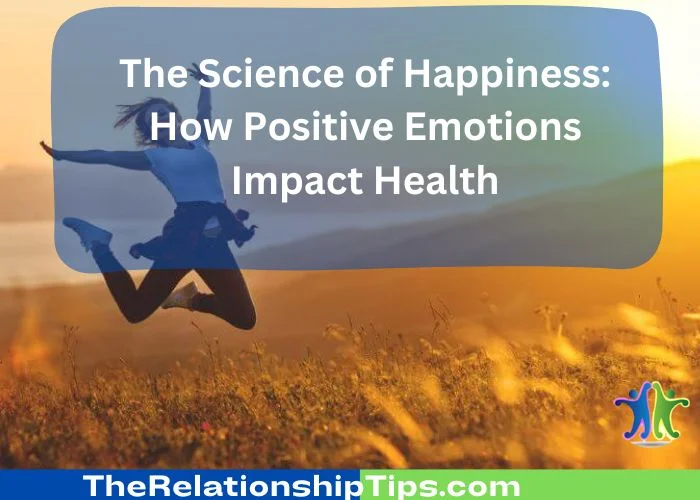The Science of Happiness - How Positive Emotions Impact Health The Science of Happiness: How Positive Emotions Impact Health