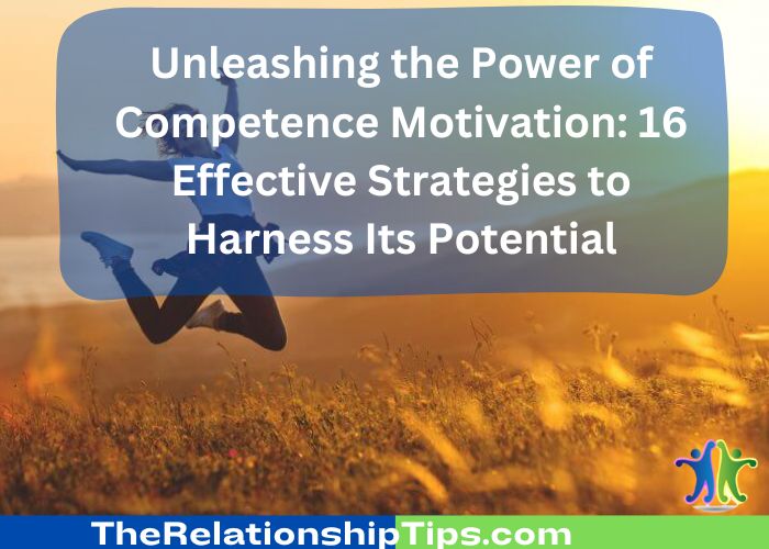 Unleashing the Power of Competence Motivation: 16 Effective Strategies to Harness Its Potential