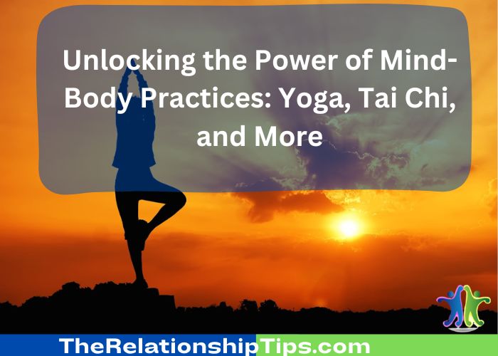 Unlocking the Power of Mind-Body Practices: Yoga, Tai Chi, and More