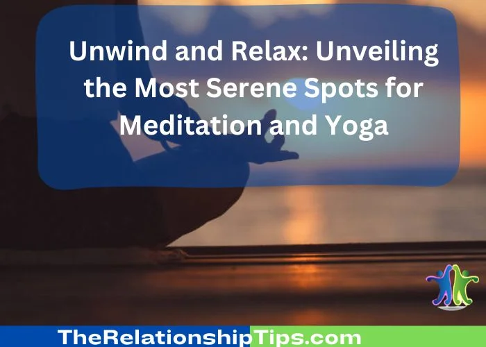 Unwind and Relax - Unveiling the Most Serene Spots for Meditation and Yoga Unwind and Relax: Unveiling the Most Serene Spots for Meditation and Yoga