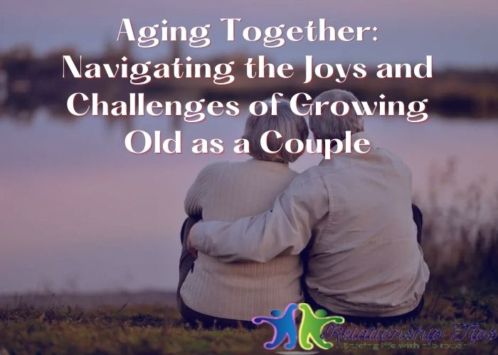 Aging Together - Navigating the Joys and Challenges of Growing Old as a Couple Aging Together: Navigating the Joys and Challenges of Growing Old as a Couple