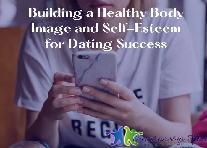 Building a Healthy Body Image and Self-Esteem for Dating Success