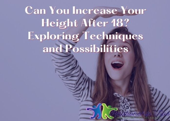 Can You Increase Your Height After 18? Exploring Techniques and Possibilities