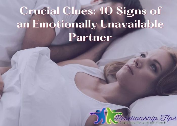 Crucial Clues: 10 Signs of an Emotionally Unavailable Partner