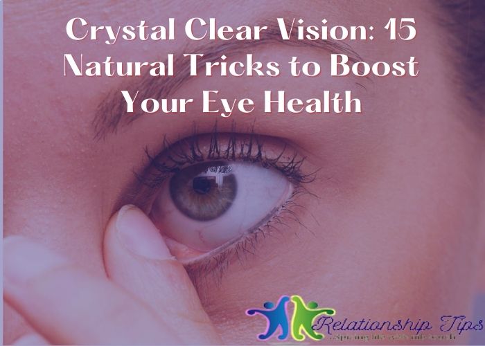 Crystal Clear Vision: 15 Natural Tricks to Boost Your Eye Health