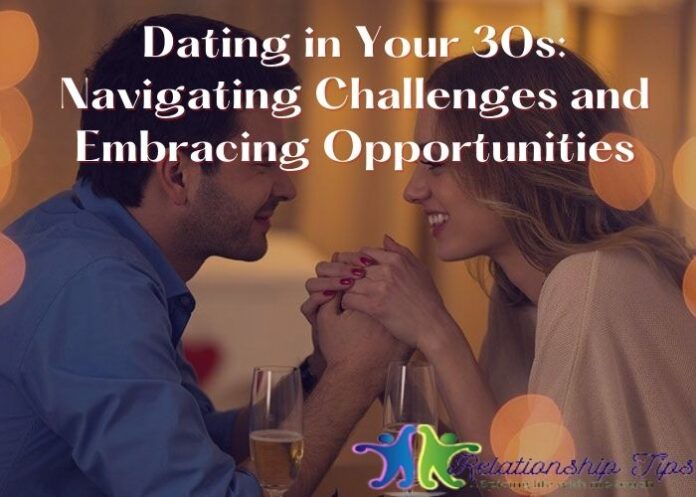 Dating in Your 30s: Navigating Challenges and Embracing Opportunities