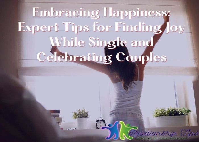 Embracing Happiness: Expert Tips for Finding Joy While Single and Celebrating Couples