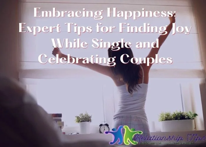 Embracing Happiness - Expert Tips for Finding Joy While Single and Celebrating Couples Embracing Happiness: Expert Tips for Finding Joy While Single and Celebrating Couples