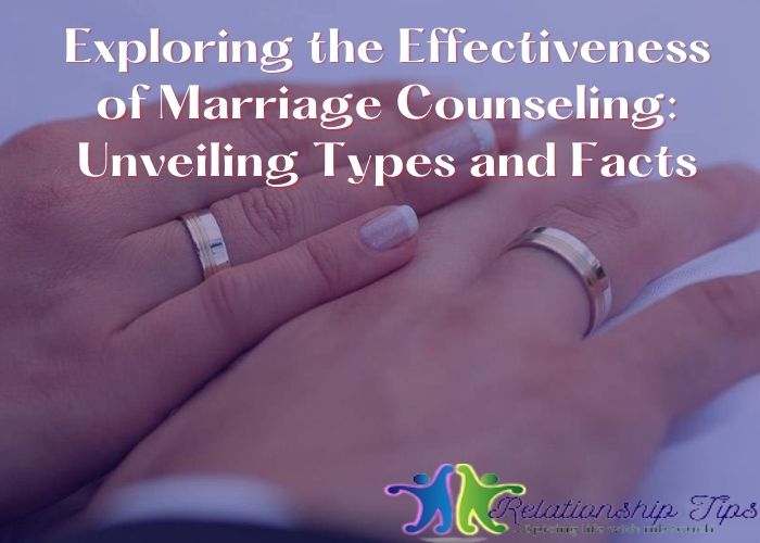 Exploring the Effectiveness of Marriage Counseling: Unveiling Types and Facts