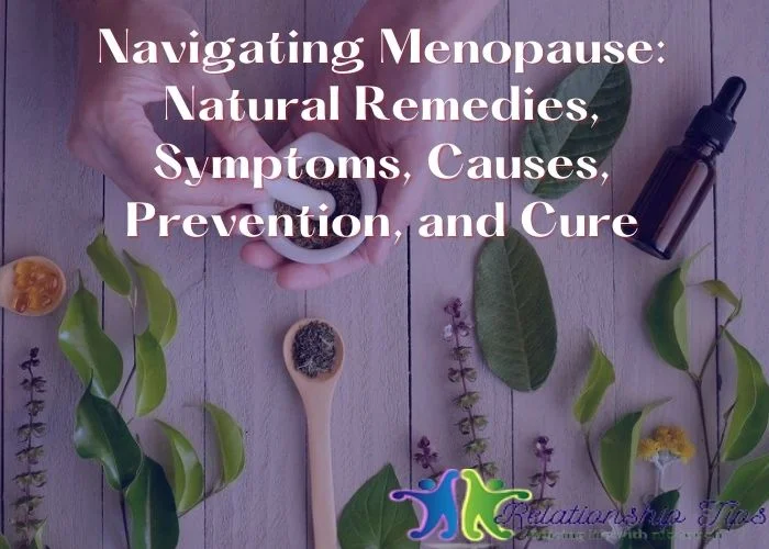 Navigating Menopause - Natural Remedies, Symptoms, Causes, Prevention, and Cure Navigating Menopause: Natural Remedies, Symptoms, Causes, Prevention, and Cure
