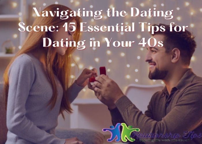 Navigating the Dating Scene - 15 Essential Tips for Dating in Your 40s Navigating the Dating Scene: 15 Essential Tips for Dating in Your 40s