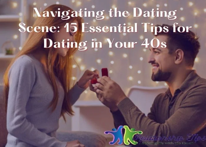 Navigating the Dating Scene: 15 Essential Tips for Dating in Your 40s