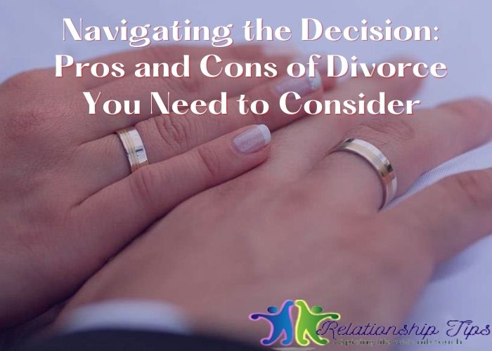 Navigating the Decision: Pros and Cons of Divorce You Need to Consider
