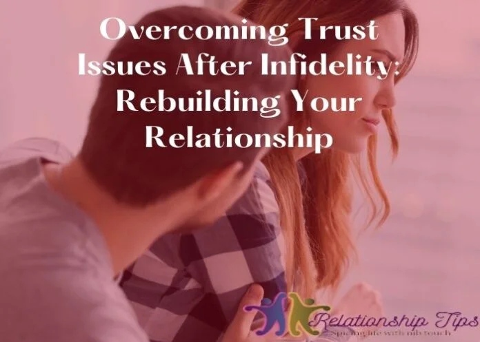 Overcoming Trust Issues After Infidelity: Rebuilding Your Relationship