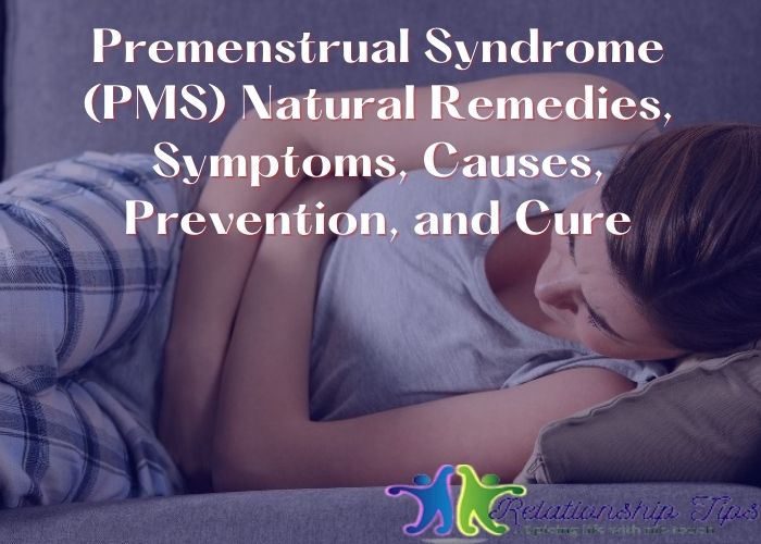 Premenstrual Syndrome (PMS) Natural Remedies, Symptoms, Causes, Prevention, and Cure