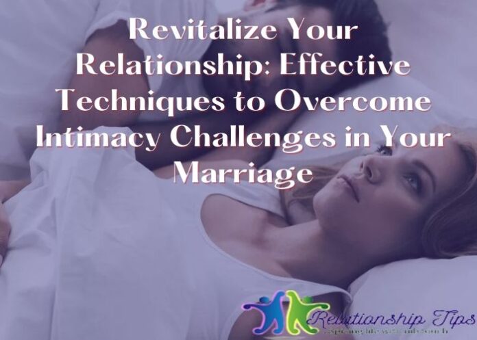 Revitalize Your Relationship: Effective Techniques to Overcome Intimacy Challenges in Your Marriage
