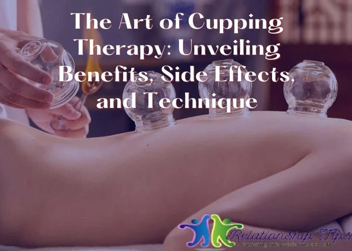 The Art of Cupping Therapy: Unveiling Benefits, Side Effects, and Technique