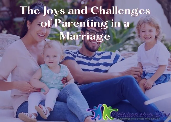 The Joys and Challenges of Parenting in a Marriage The Joys and Challenges of Parenting in a Marriage