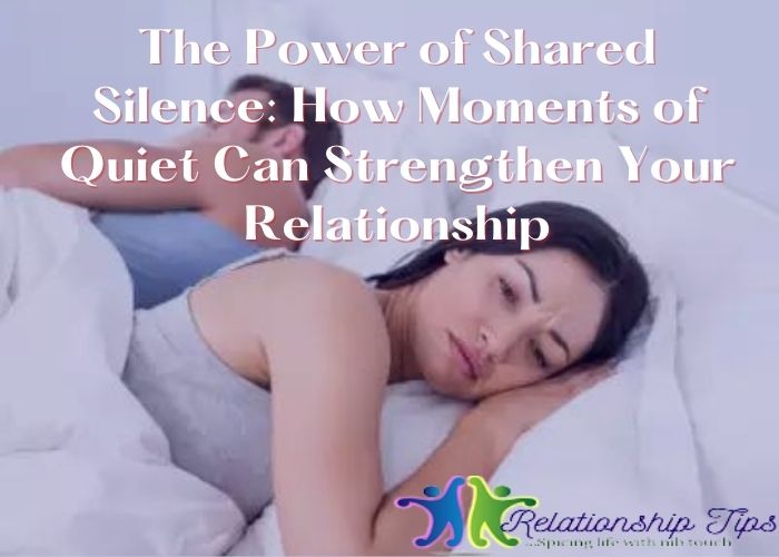 The Power of Shared Silence: How Moments of Quiet Can Strengthen Your Relationship