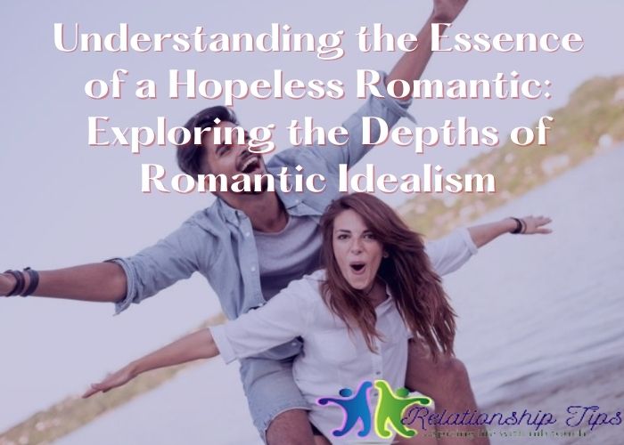Understanding the Essence of a Hopeless Romantic: Exploring the Depths of Romantic Idealism