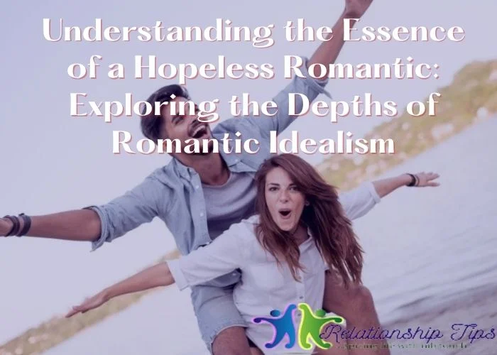 Understanding the Essence of a Hopeless Romantic: Exploring the Depths of Romantic Idealism