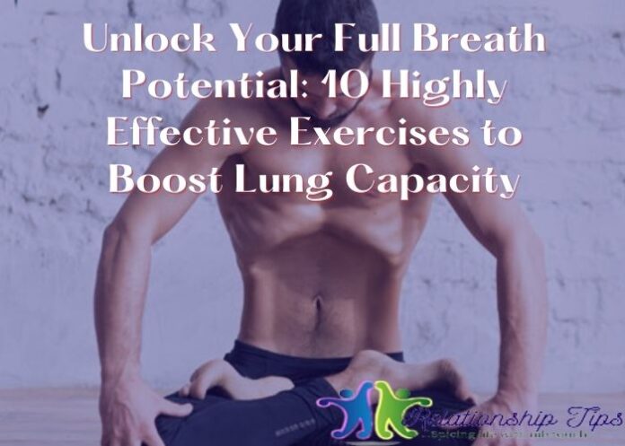 Unlock Your Full Breath Potential: 10 Highly Effective Exercises to Boost Lung Capacity