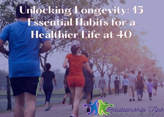 Unlocking Longevity: 15 Essential Habits for a Healthier Life at 40