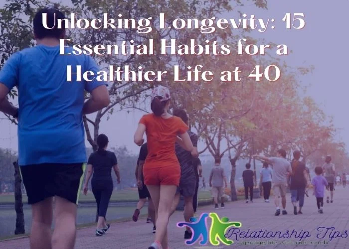 Unlocking Longevity - 15 Essential Habits for a Healthier Life at 40 Unlocking Longevity: 15 Essential Habits for a Healthier Life at 40