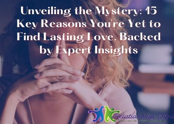 Unveiling the Mystery - 15 Key Reasons You're Yet to Find Lasting Love, Backed by Expert Insights Unveiling the Mystery: 15 Key Reasons You're Yet to Find Lasting Love, Backed by Expert Insights