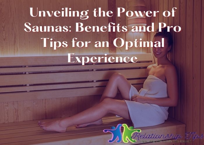 Unveiling the Power of Saunas: Benefits and Pro Tips for an Optimal Experience