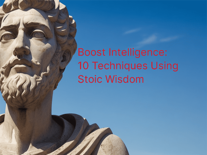 Boost Intelligence: 10 Techniques Using Stoic Wisdom